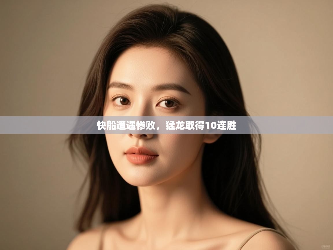 蓝鲸体育官网-快船遭遇惨败，猛龙取得10连胜  第1张