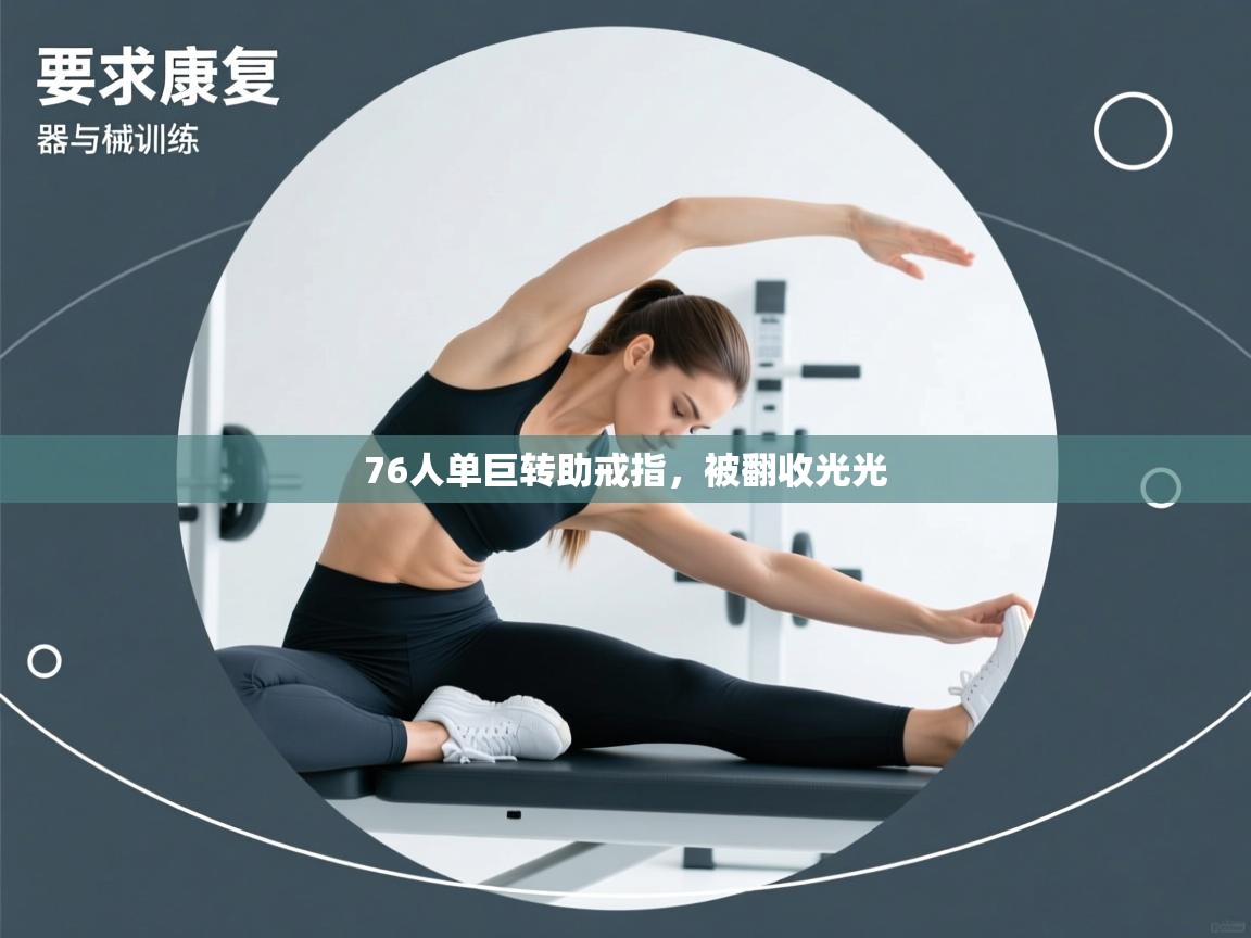 蓝鲸体育直播在线观看免费-76人单巨转助戒指，被翻收光光  第3张