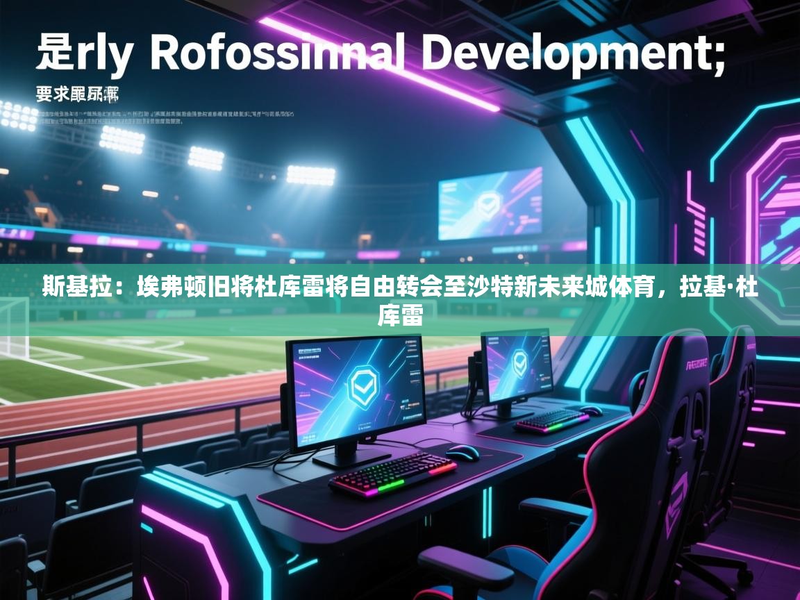 蓝鲸体育-斯基拉：埃弗顿旧将杜库雷将自由转会至沙特新未来城体育，拉基·杜库雷  第1张