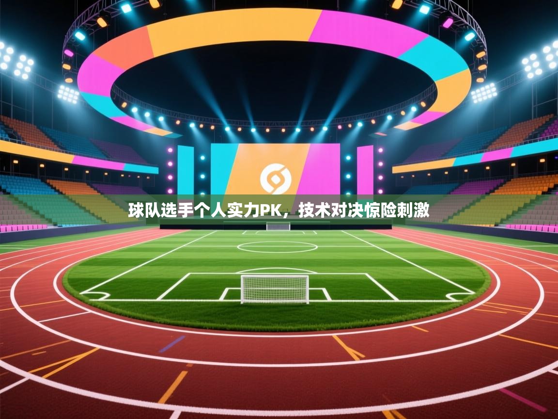 蓝鲸体育直播-球队选手个人实力PK，技术对决惊险刺激  第3张
