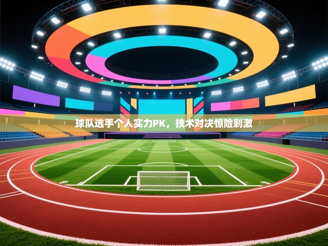 蓝鲸体育直播-球队选手个人实力PK，技术对决惊险刺激  第4张