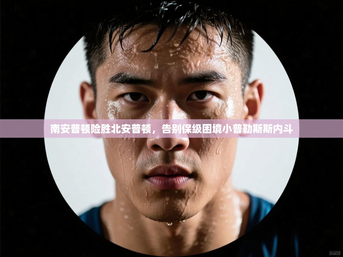 蓝鲸体育app-南安普顿险胜北安普顿,告别保级困境小普勒斯斯内斗 第1张